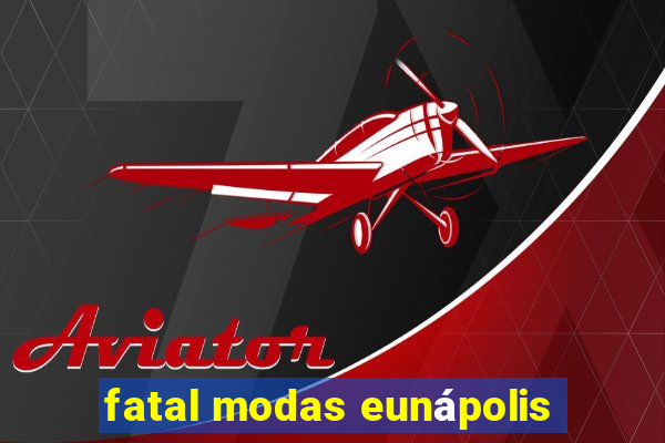 fatal modas eunápolis