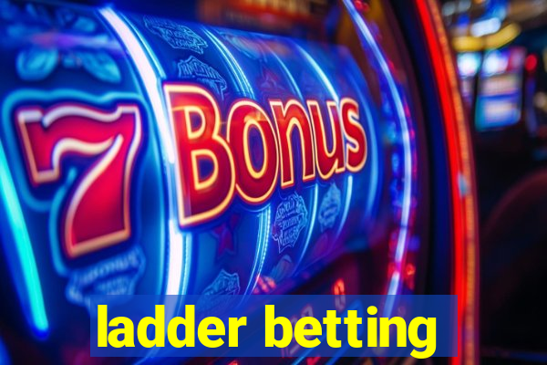 ladder betting