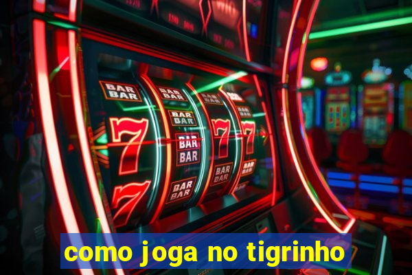 como joga no tigrinho