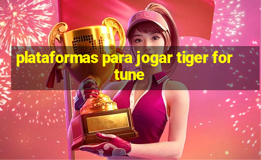 plataformas para jogar tiger fortune