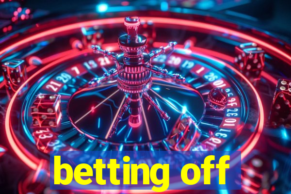 betting off