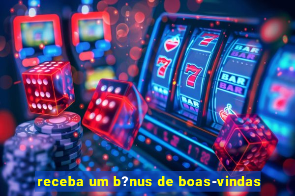 receba um b?nus de boas-vindas