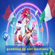 gambling on slot machines