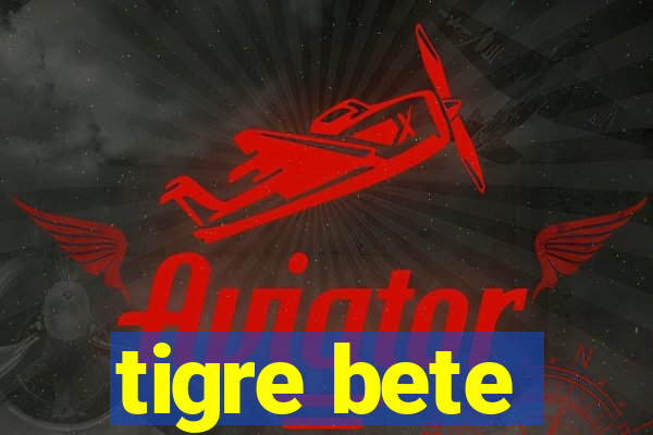 tigre bete