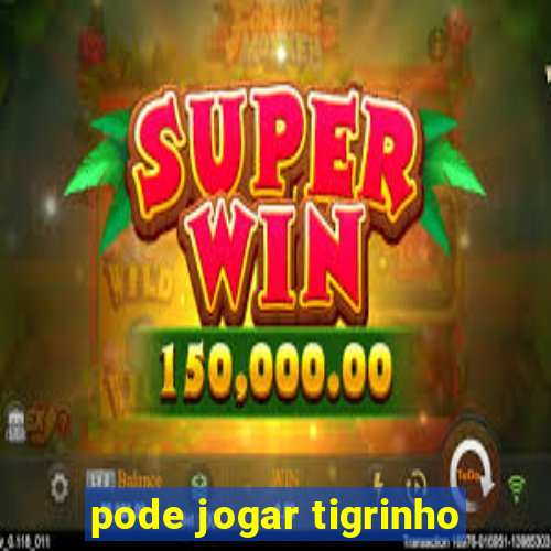 pode jogar tigrinho