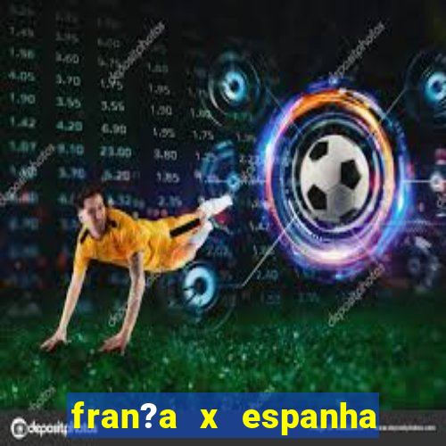 fran?a x espanha onde assistir