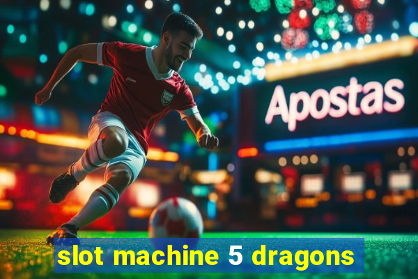 slot machine 5 dragons