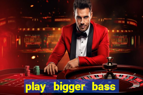 play bigger bass bonanza slots