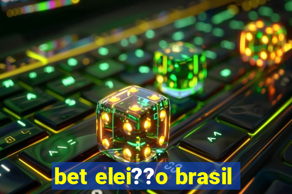 bet elei??o brasil