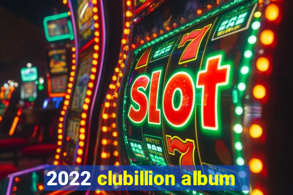 2022 clubillion album