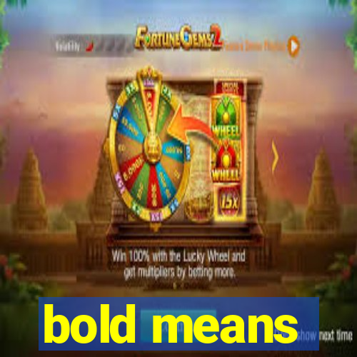 bold means