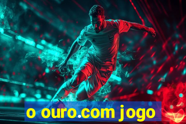 o ouro.com jogo