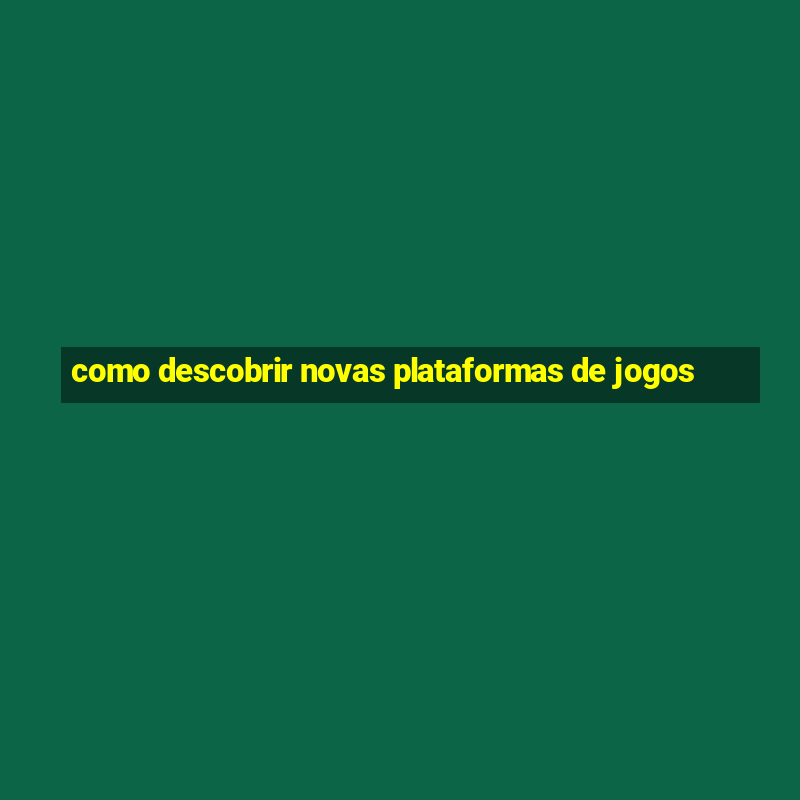 como descobrir novas plataformas de jogos