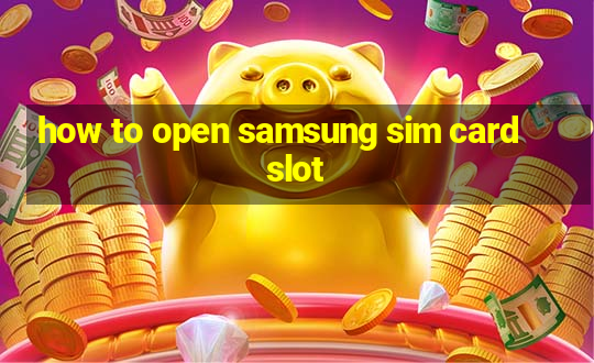 how to open samsung sim card slot