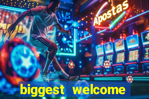 biggest welcome bonus online casino