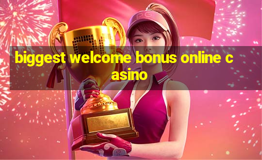 biggest welcome bonus online casino