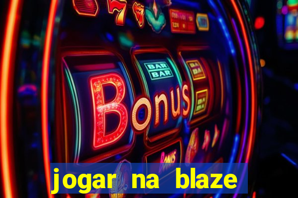 jogar na blaze vale a pena