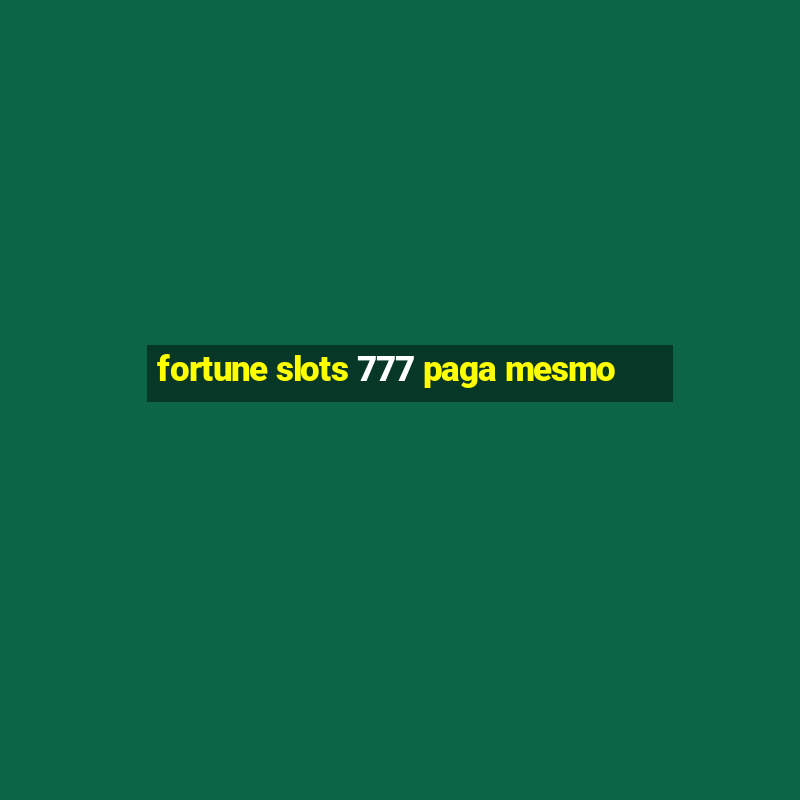 fortune slots 777 paga mesmo