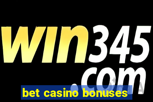 bet casino bonuses