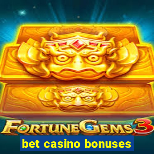 bet casino bonuses