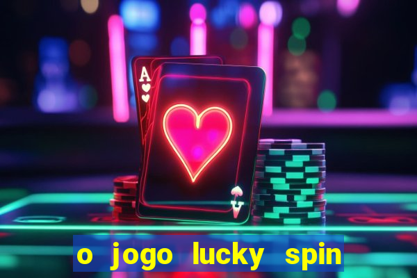 o jogo lucky spin paga mesmo