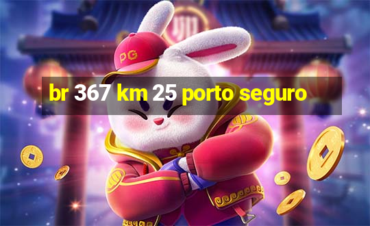 br 367 km 25 porto seguro