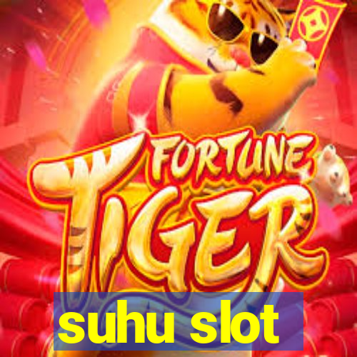 suhu slot