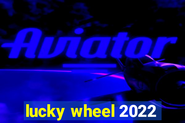 lucky wheel 2022