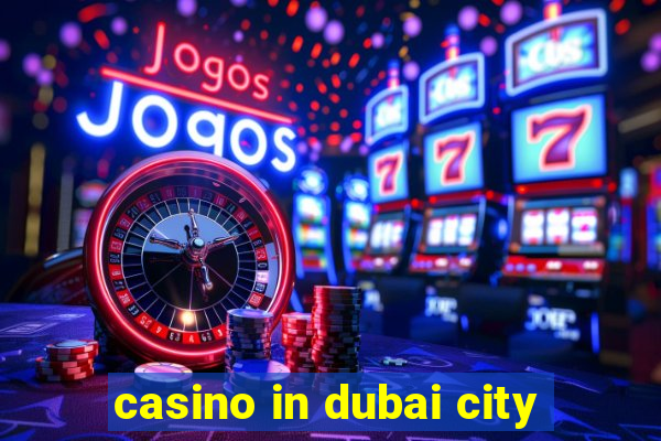 casino in dubai city