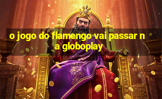 o jogo do flamengo vai passar na globoplay