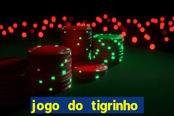 jogo do tigrinho para ganhar dinheiro