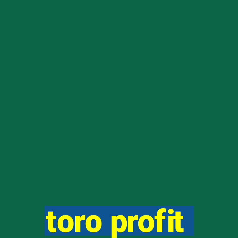 toro profit