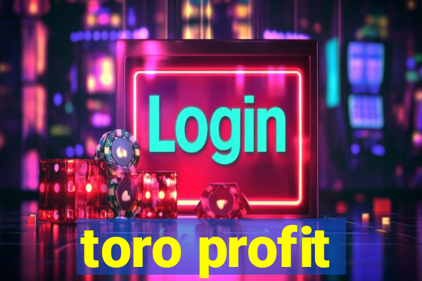 toro profit