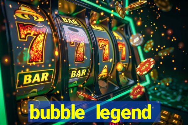 bubble legend ganhar dinheiro