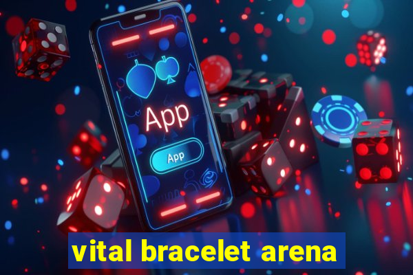 vital bracelet arena