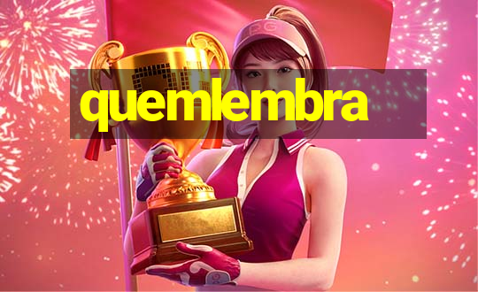 quemlembra