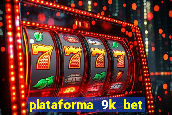 plataforma 9k bet paga mesmo