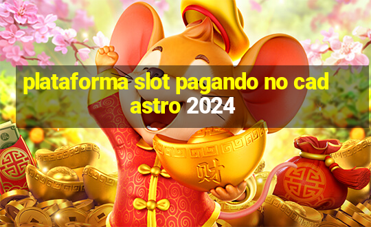 plataforma slot pagando no cadastro 2024