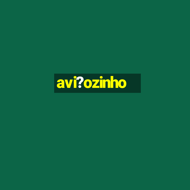 avi?ozinho