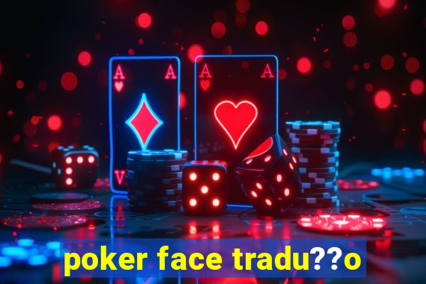 poker face tradu??o