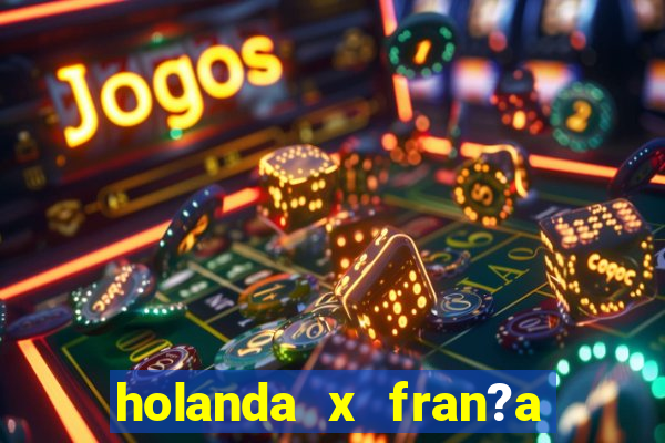 holanda x fran?a onde assistir