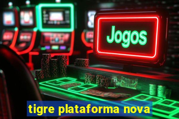 tigre plataforma nova