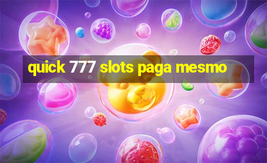 quick 777 slots paga mesmo