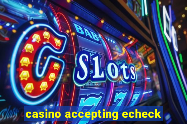 casino accepting echeck