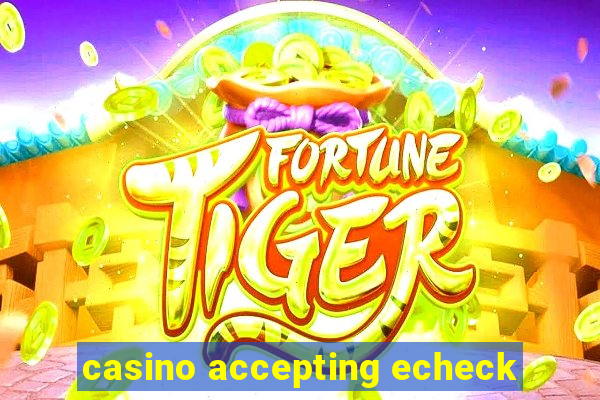 casino accepting echeck