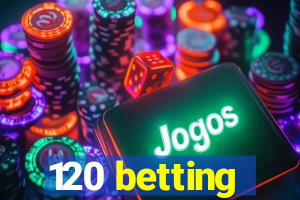 120 betting