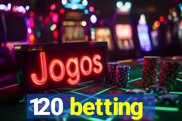 120 betting