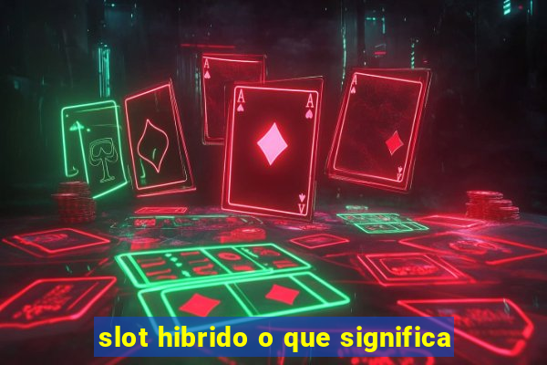 slot hibrido o que significa