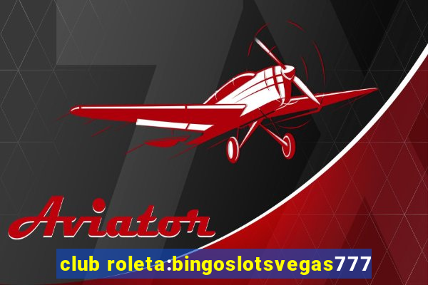 club roleta:bingoslotsvegas777