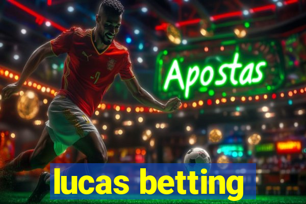 lucas betting